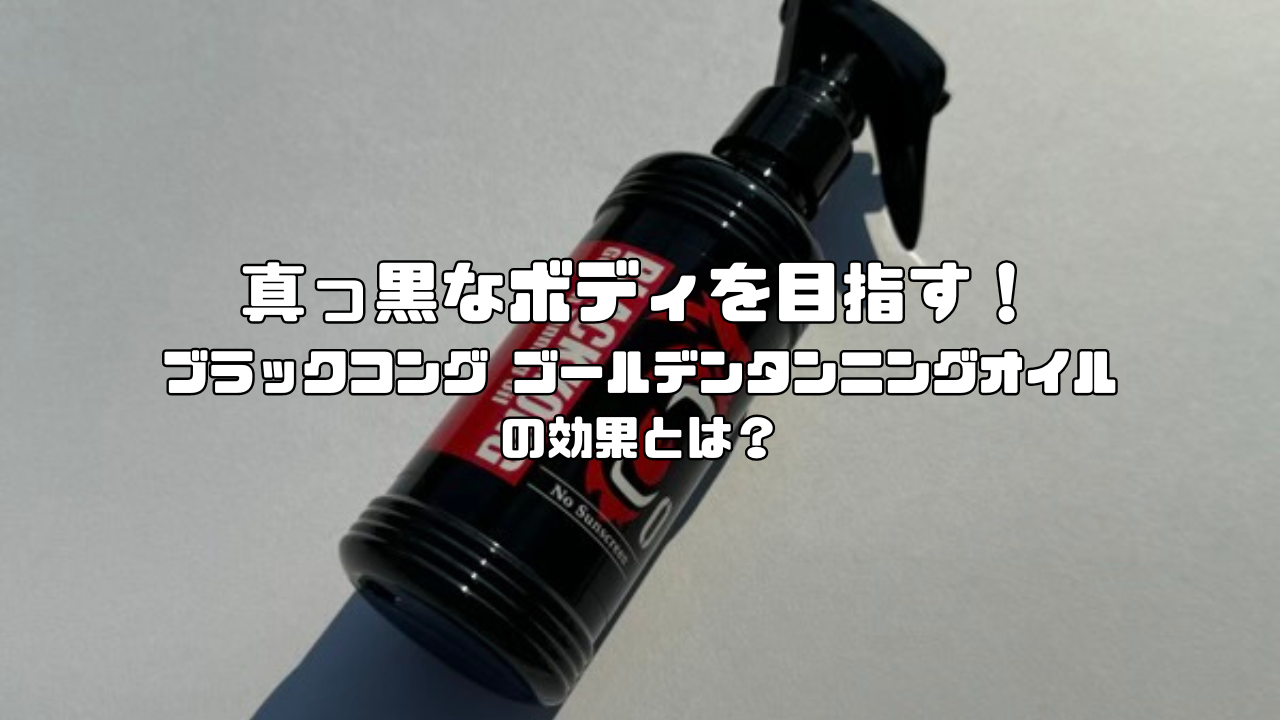 真っ黒なボディを目指す！ブラックコング ゴールデンタンニングオイルの効果とは？